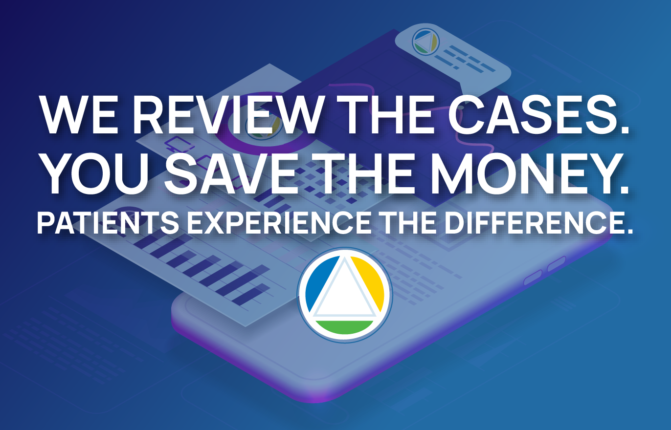 We Review the Cases. You Save the Money. Patients Experience the Difference.